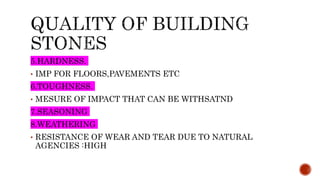 5.HARDNESS.
• IMP FOR FLOORS,PAVEMENTS ETC
6.TOUGHNESS.
• MESURE OF IMPACT THAT CAN BE WITHSATND
7.SEASONING
8.WEATHERING
• RESISTANCE OF WEAR AND TEAR DUE TO NATURAL
AGENCIES :HIGH
 