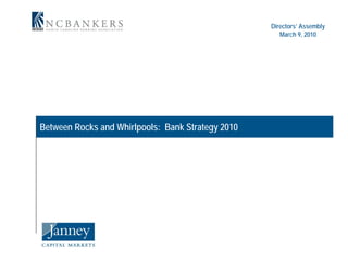 Directors’ Assembly
                                                      March 9, 2010




Between Rocks and Whirlpools: Bank Strategy 2010
 