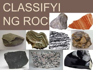 CLASSIFYI
NG ROCKS
 