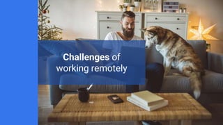 Challenges of
working remotely
 