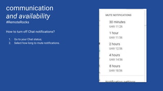 How to turn off Chat notifications?
1. Go to your Chat status;
2. Select how long to mute notifications.
communication
and availability
#RemoteRocks
 