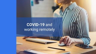 COVID-19 and
working remotely
 