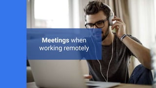Meetings when
working remotely
 