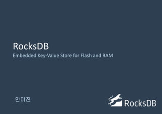 안미진
RocksDB
Embedded Key-Value Store for Flash and RAM
 