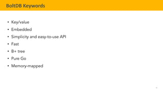 57
TELENAV CONFIDENTIAL
BoltDB Keywords
• Key/value
• Embedded
• Simplicity and easy-to-use API
• Fast
• B+ tree
• Pure Go
• Memory-mapped
 