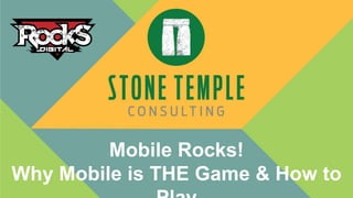 Mobile Rocks!
Why Mobile is THE Game & How to
 