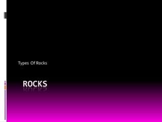 Types Of Rocks



  ROCKS
 
