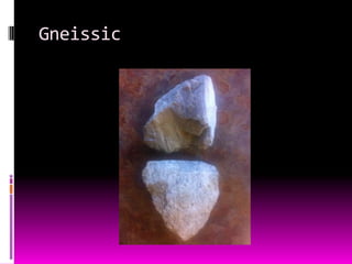 Gneissic
 