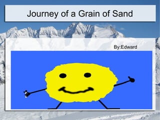 Journey of a Grain of Sand By:Edward 