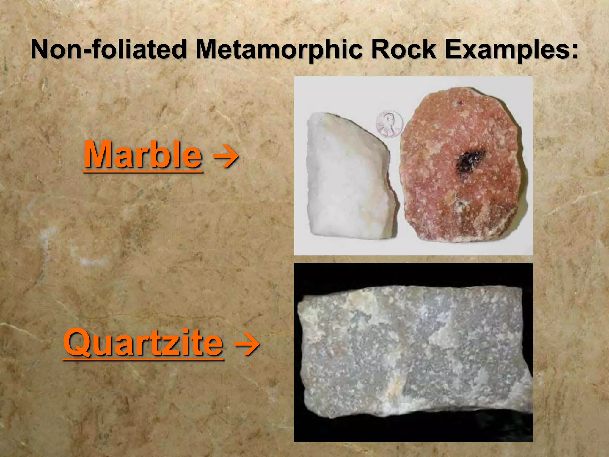Non-foliated Metamorphic Rock Examples:
Marble 
Quartzite 
 