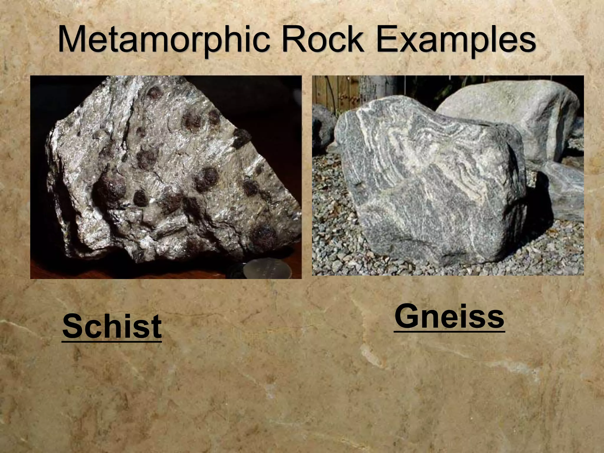 Metamorphic Rock Examples
Gneiss
Schist
 