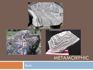 METAMORPHIC
Rocks
 