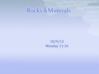 Rocks &Minerals




        10/9/12
      Monday 11:16
 