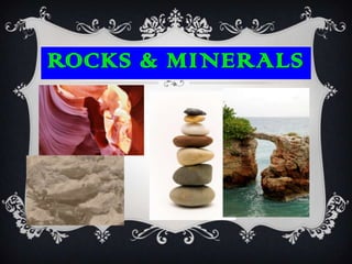 ROCKS & MINERALS
 