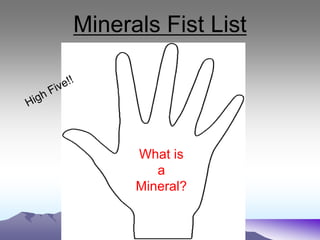 What is
a
Mineral?
Minerals Fist List
 