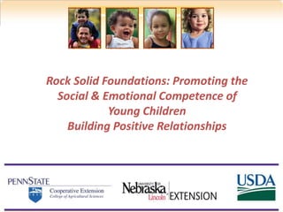 Rock Solid Foundations: Promoting the
Social & Emotional Competence of
Young Children
Building Positive Relationships
 
