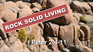 ROCK SOLID LIVING I Peter 2:4-11 