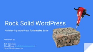 Rock Solid WordPress
Architecting WordPress for Massive Scale
Presented by
Erik Osterman
Cloud Posse <hello@cloudposse.com>
https://cloudposse.com/
 
