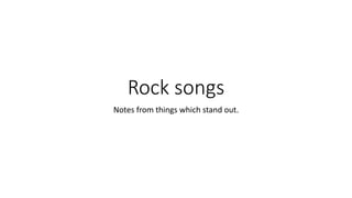 Rock songs
Notes from things which stand out.
 