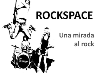 ROCKSPACE
Una mirada
al rock

 