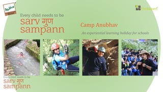 Camp Anubhav
An experiential learning holiday for schools
 