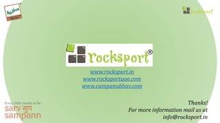 Thanks!
For more information mail us at
info@rocksport.in
www.rocksport.in
www.rocksportuae.com
www.campanubhav.com
 