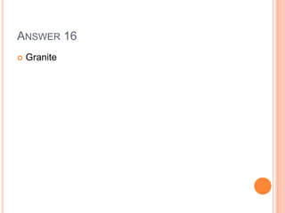 ANSWER 16
 Granite
 