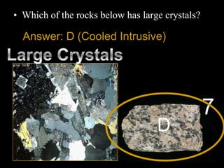 • Which of the rocks below has large crystals?
D
7
Answer: D (Cooled Intrusive)
 