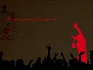 The only way to go fast is to go well
 