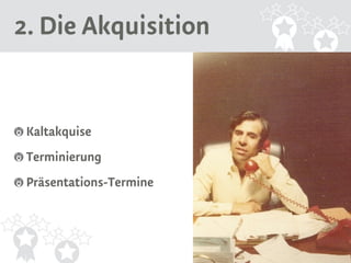 2. Die Akquisition 
Kaltakquise 
Terminierung 
Präsentations-Termine 
 