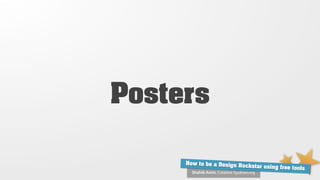 Posters

     How to be a Design Ro
                           ckstar using free tools
       Shahib Amin, Creative Syukran.org
 