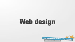 Web design

      How to be a Design Ro
                            ckstar using free tools
        Shahib Amin, Creative Syukran.org
 
