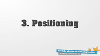 3. Positioning


        How to be a Design Ro
                              ckstar using free tools
          Shahib Amin, Creative Syukran.org
 