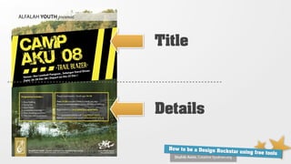 Title



Details

  How to be a Design Ro
                        ckstar using free tools
    Shahib Amin, Creative Syukran.org
 