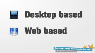 Desktop based

Web based

      How to be a Design Ro
                            ckstar using free tools
        Shahib Amin, Creative Syukran.org
 