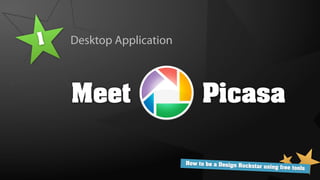 1   Desktop Application



    Meet                        Picasa

                          How to be a Design Ro
                                                ckstar using free tools
 