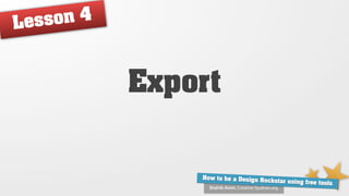 Le sso n4



            Export


                How to be a Design Ro
                                      ckstar using free tools
                  Shahib Amin, Creative Syukran.org
 