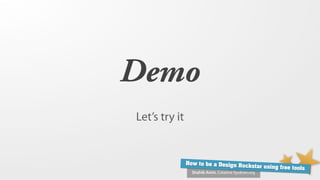 Demo
Let’s try it


               How to be a Design Ro
                                     ckstar using free tools
                 Shahib Amin, Creative Syukran.org
 
