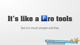 It’s like a P ro tools
    But it is much simpler and free



                        How to be a Design Ro
                                              ckstar using free tools
                          Shahib Amin, Creative Syukran.org
 