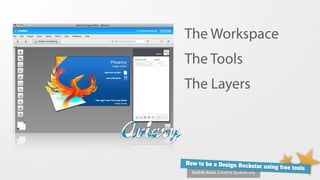 The Workspace
The Tools
The Layers




How to be a Design Ro
                      ckstar using free tools
  Shahib Amin, Creative Syukran.org
 