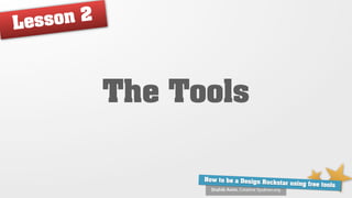 Le sso n2



            The Tools

                  How to be a Design Ro
                                        ckstar using free tools
                    Shahib Amin, Creative Syukran.org
 