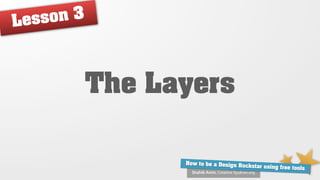 Lesso n3



           The Layers

                 How to be a Design Ro
                                       ckstar using free tools
                   Shahib Amin, Creative Syukran.org
 