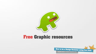 Free Graphic resources

              How to be a Design Ro
                                    ckstar using free tools
                Shahib Amin, Creative Syukran.org
 