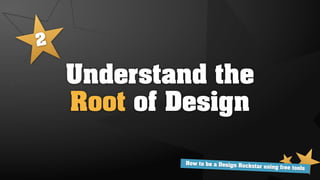 2

    Understand the
    Root of Design

            How to be a Design Ro
                                  ckstar using free tools
 