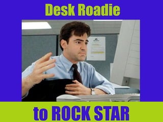 to ROCK STAR
Desk Roadie
 