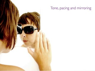 Tone, pacing and mirroring
 