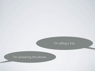 I’m selling a trip.



I’m answering the phone.
 