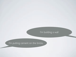 I’m building a wall



I’m putting cement on the bricks.
 