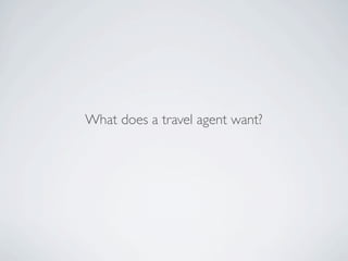 What does a travel agent want?
 