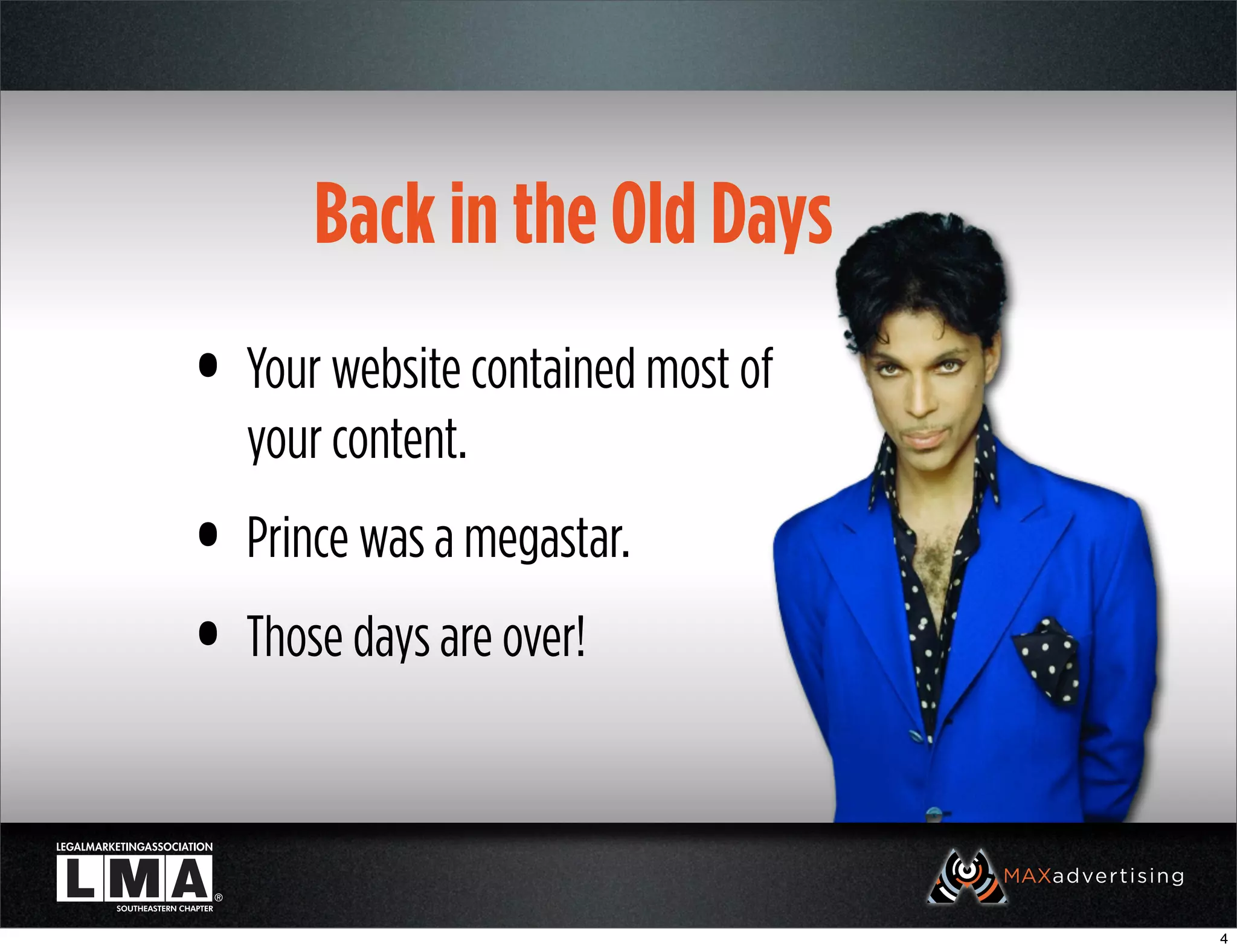 Back in the Old Days
• Your website contained most of
  your content.
• Prince was a megastar.
• Those days are over!

                                   4
 